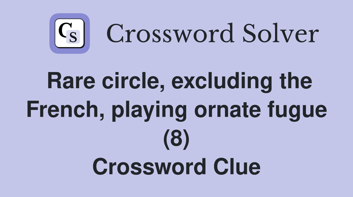 Rare circle, excluding the French, playing ornate fugue (8) Crossword